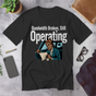Bandwidth Broken, Still Operating | Corporate Grind Tee