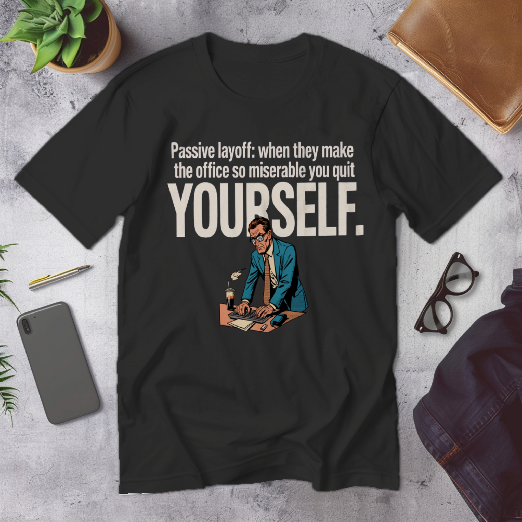 PASSIVE LAYOFF: WHEN THEY MAKE THE OFFICE SO MISERABLE YO... | Corporate Grind Tee